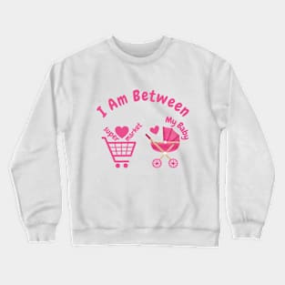 t shirt for women just i am between baby and marketing Crewneck Sweatshirt